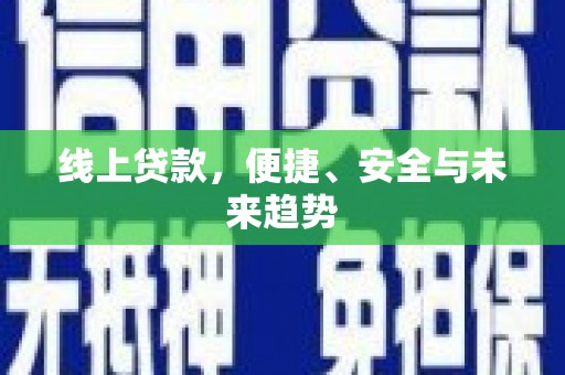 洞口线上贷款，便捷、安全与未来趋势